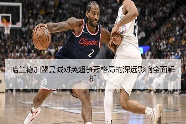 哈兰德加盟曼城对英超争冠格局的深远影响全面解析